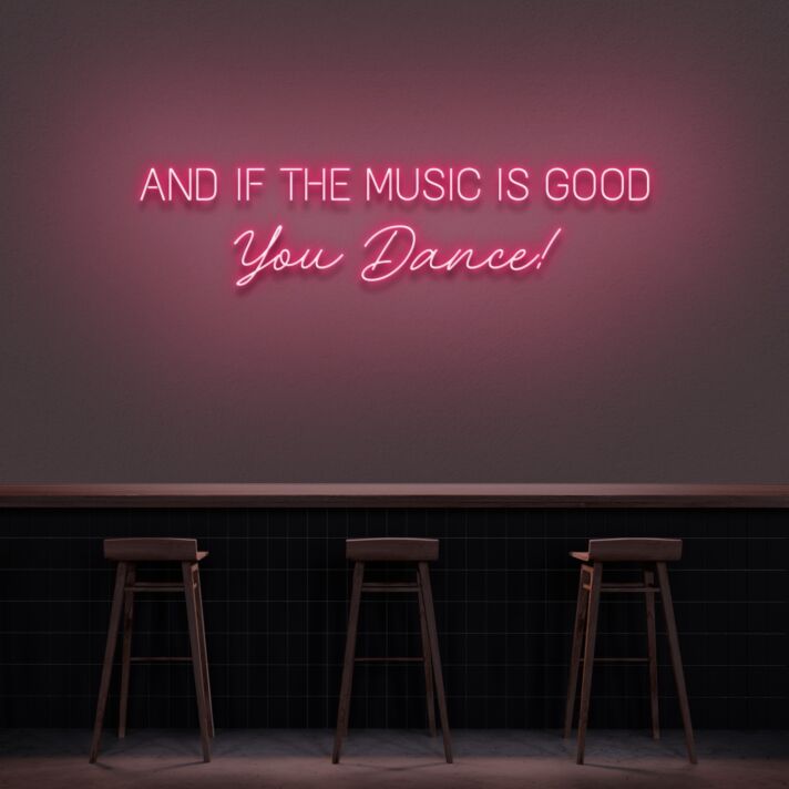 AND IF THE MUSIC IS GOOD You Dance! LED-Neonschild für Bar Club