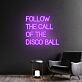 FOLLOW THE CALL OF THE DISCO BALL LED-Neonschild für Bar Club