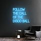 FOLLOW THE CALL OF THE DISCO BALL LED-Neonschild für Bar Club