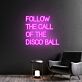 FOLLOW THE CALL OF THE DISCO BALL LED-Neonschild für Bar Club