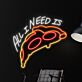 All I Need Is Pizza als LED-Neonschild