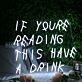 IF YOU'RE READING THIS HAVE A DRINK LED-Neonschild für Bar oder Zuhause