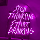 Stop Thinking Start Drinking als LED-Neonschild