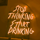 Stop Thinking Start Drinking als LED-Neonschild