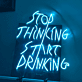 Stop Thinking Start Drinking als LED-Neonschild