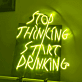 Stop Thinking Start Drinking als LED-Neonschild