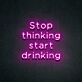 Stop thinking start drinking LED Neonschild für Bar Club