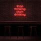 Stop thinking start drinking LED-Neonschild für Bar und Club