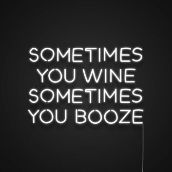 SOMETIMES YOU WINE SOMETIMES YOU BOOZE LED-Neonschild für Bar Club