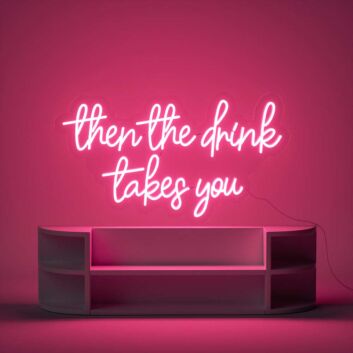 then the drink takes you LED-Neonschild für Bar Cafe