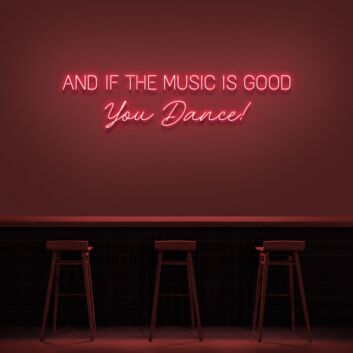 AND IF THE MUSIC IS GOOD You Dance! LED-Neonschild für Bar Club