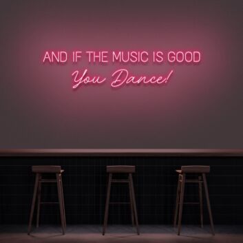 AND IF THE MUSIC IS GOOD You Dance! LED-Neonschild für Bar Club
