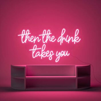 then the drink takes you LED-Neonschild für Bar Cafe