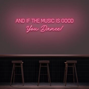 AND IF THE MUSIC IS GOOD You Dance! LED-Neonschild für Bar Club